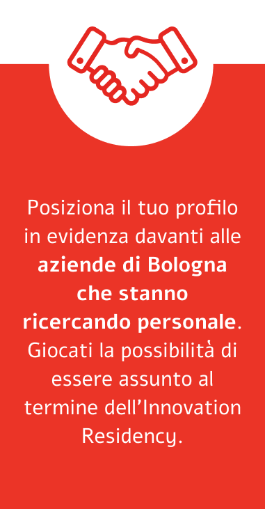 Posiziona il tuo profilo in evidenza davanti alle aziende di Bologna che stanno ricercando personale. Giocati la possibilità di essere assunto al termine dell'Innovation Residency. 